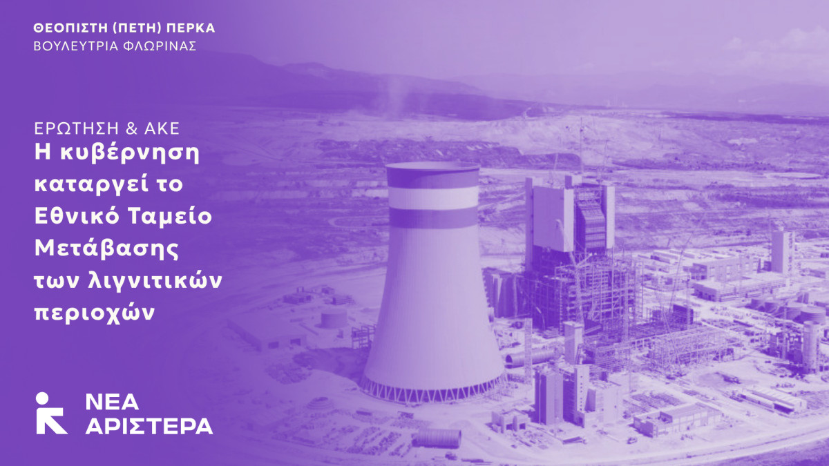 Ερώτηση και ΑΚΕ Βουλευτών της Νέας Αριστεράς: Η κυβέρνηση καταργεί το Εθνικό Ταμείο Μετάβασης των λιγνιτικών περιοχών